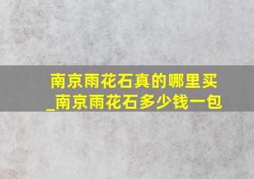 南京雨花石真的哪里买_南京雨花石多少钱一包