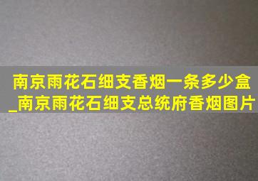 南京雨花石细支香烟一条多少盒_南京雨花石细支总统府香烟图片