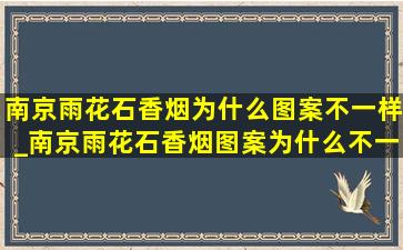 南京雨花石香烟为什么图案不一样_南京雨花石香烟图案为什么不一样