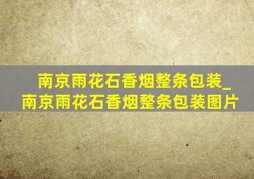 南京雨花石香烟整条包装_南京雨花石香烟整条包装图片