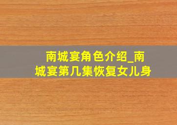 南城宴角色介绍_南城宴第几集恢复女儿身