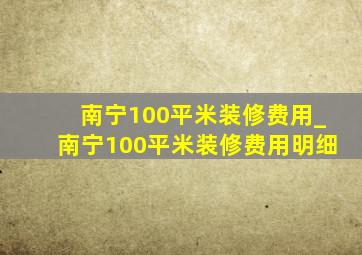 南宁100平米装修费用_南宁100平米装修费用明细