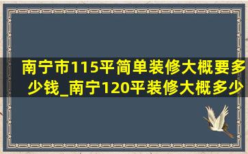 南宁市115平简单装修大概要多少钱_南宁120平装修大概多少钱