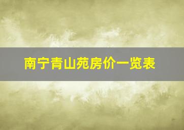 南宁青山苑房价一览表