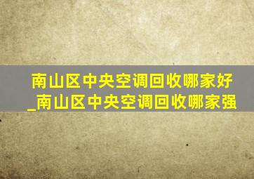 南山区中央空调回收哪家好_南山区中央空调回收哪家强