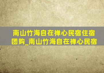 南山竹海自在禅心民宿住宿团购_南山竹海自在禅心民宿