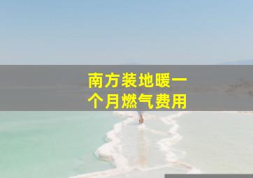 南方装地暖一个月燃气费用