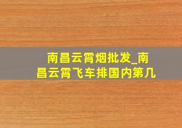 南昌云霄烟批发_南昌云霄飞车排国内第几