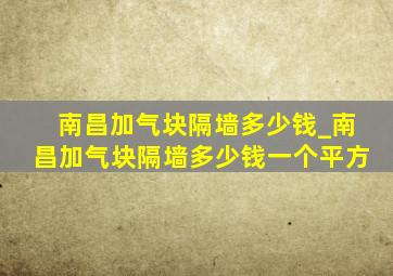 南昌加气块隔墙多少钱_南昌加气块隔墙多少钱一个平方