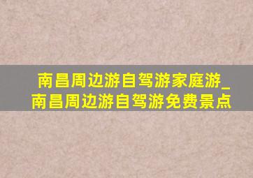 南昌周边游自驾游家庭游_南昌周边游自驾游免费景点