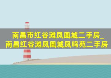 南昌市红谷滩凤凰城二手房_南昌红谷滩凤凰城凤鸣苑二手房