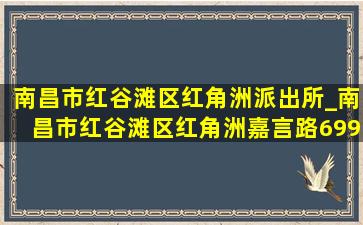 南昌市红谷滩区红角洲派出所_南昌市红谷滩区红角洲嘉言路699号