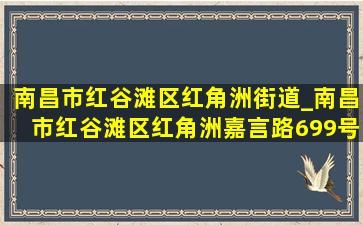 南昌市红谷滩区红角洲街道_南昌市红谷滩区红角洲嘉言路699号