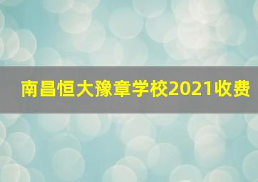 南昌恒大豫章学校2021收费