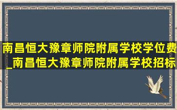 南昌恒大豫章师院附属学校学位费_南昌恒大豫章师院附属学校招标电话