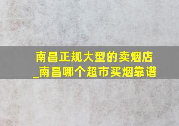 南昌正规大型的卖烟店_南昌哪个超市买烟靠谱