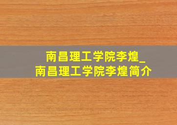 南昌理工学院李煌_南昌理工学院李煌简介