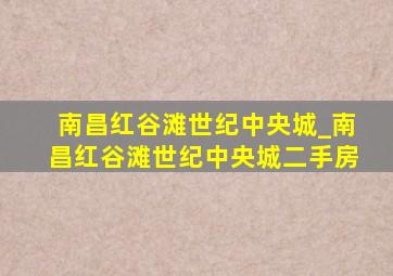 南昌红谷滩世纪中央城_南昌红谷滩世纪中央城二手房