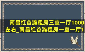 南昌红谷滩租房三室一厅1000左右_南昌红谷滩租房一室一厅1000左右