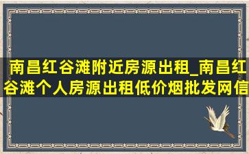 南昌红谷滩附近房源出租_南昌红谷滩个人房源出租(低价烟批发网)信息