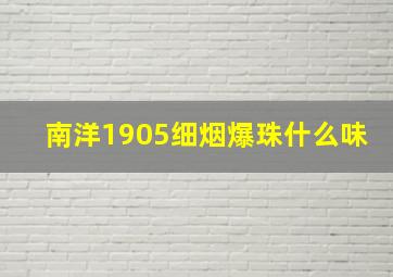 南洋1905细烟爆珠什么味