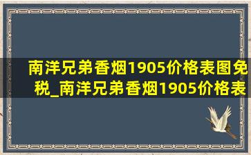 南洋兄弟香烟1905价格表图免税_南洋兄弟香烟1905价格表图