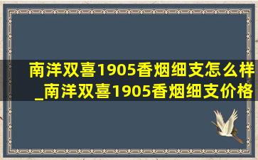 南洋双喜1905香烟细支怎么样_南洋双喜1905香烟细支价格表