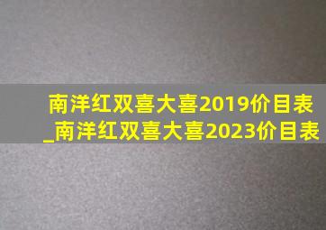 南洋红双喜大喜2019价目表_南洋红双喜大喜2023价目表