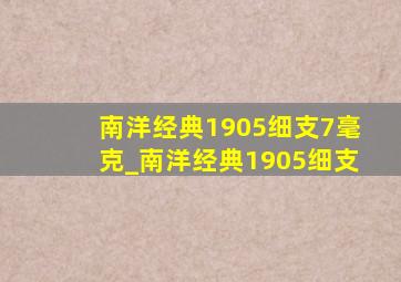 南洋经典1905细支7毫克_南洋经典1905细支