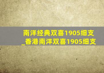 南洋经典双喜1905细支_香港南洋双喜1905细支