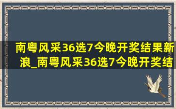 南粤风采36选7今晚开奖结果新浪_南粤风采36选7今晚开奖结果