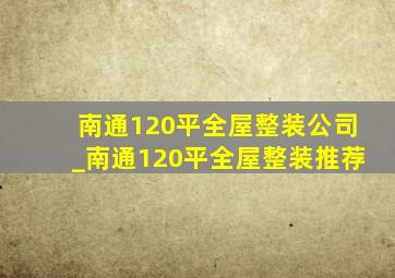 南通120平全屋整装公司_南通120平全屋整装推荐