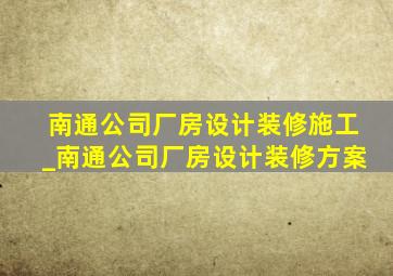 南通公司厂房设计装修施工_南通公司厂房设计装修方案