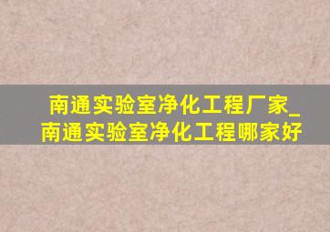 南通实验室净化工程厂家_南通实验室净化工程哪家好