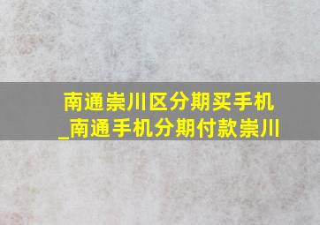 南通崇川区分期买手机_南通手机分期付款崇川