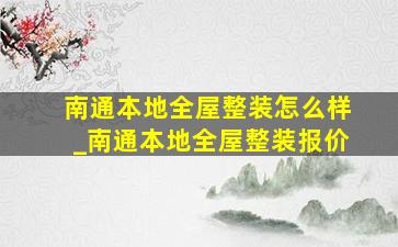 南通本地全屋整装怎么样_南通本地全屋整装报价