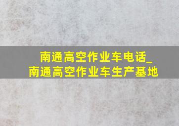 南通高空作业车电话_南通高空作业车生产基地