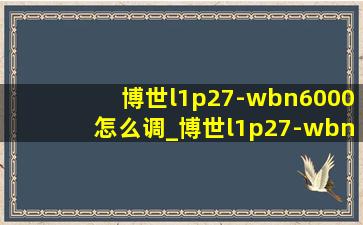 博世l1p27-wbn6000怎么调_博世l1p27-wbn6000怎么调节冬夏