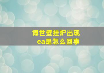 博世壁挂炉出现ea是怎么回事