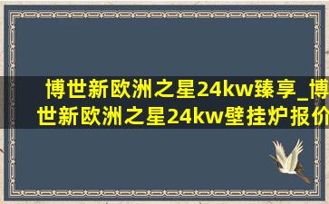 博世新欧洲之星24kw臻享_博世新欧洲之星24kw壁挂炉报价