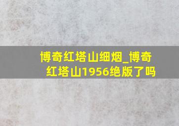 博奇红塔山细烟_博奇红塔山1956绝版了吗