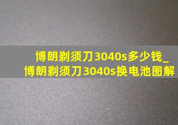 博朗剃须刀3040s多少钱_博朗剃须刀3040s换电池图解