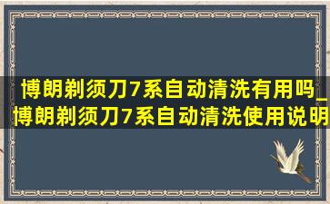 博朗剃须刀7系自动清洗有用吗_博朗剃须刀7系自动清洗使用说明