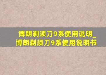 博朗剃须刀9系使用说明_博朗剃须刀9系使用说明书