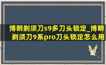 博朗剃须刀s9多刀头锁定_博朗剃须刀9系pro刀头锁定怎么用