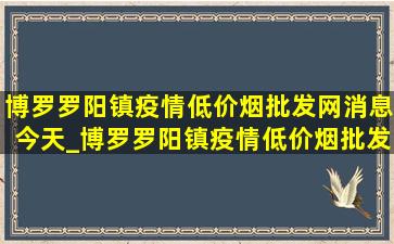 博罗罗阳镇疫情(低价烟批发网)消息今天_博罗罗阳镇疫情(低价烟批发网)通报