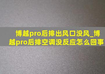 博越pro后排出风口没风_博越pro后排空调没反应怎么回事