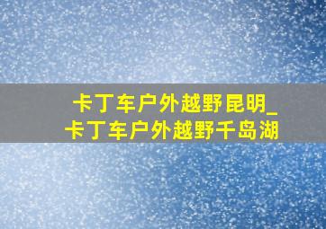 卡丁车户外越野昆明_卡丁车户外越野千岛湖