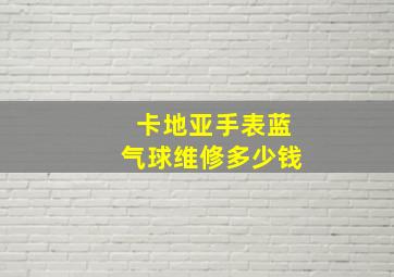 卡地亚手表蓝气球维修多少钱