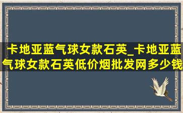 卡地亚蓝气球女款石英_卡地亚蓝气球女款石英(低价烟批发网)多少钱